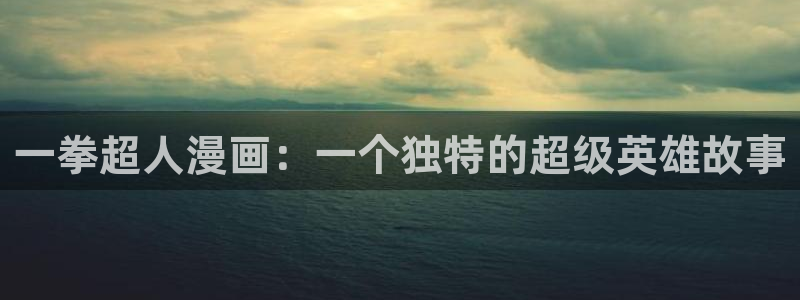好看韩漫在线：一拳超人漫画：一个独特的超级英雄故事