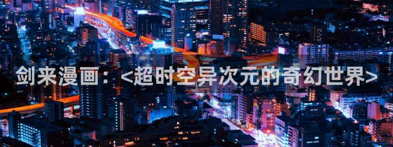 绿色镌像韩漫漫画：剑来漫画：<超时空异次元的奇幻世界>